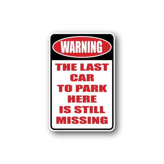 Image of The Last Car To Park Here Is Still Missing Fun Sign Wall Decal - Vinyl Sticker - Car Sticker - Die Cut Sticker - CD216