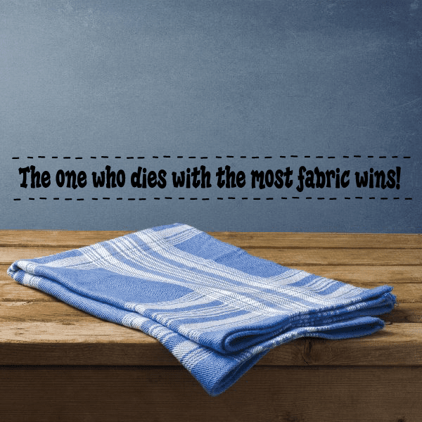 Image of The one who dies with the most fabric wins Wall Decal