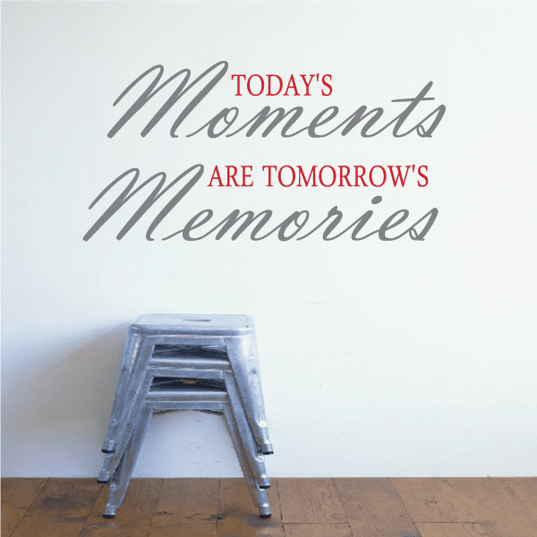 Wall decal quote in gray script with red words: TODAY'S Moments, ARE TOMORROW'S Memories