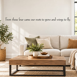 Wall decal quote: “From these four came our roots to grow and wings to fly.”
