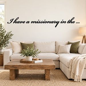 Cursive wall decal reading 'I have a missionary in the ...'