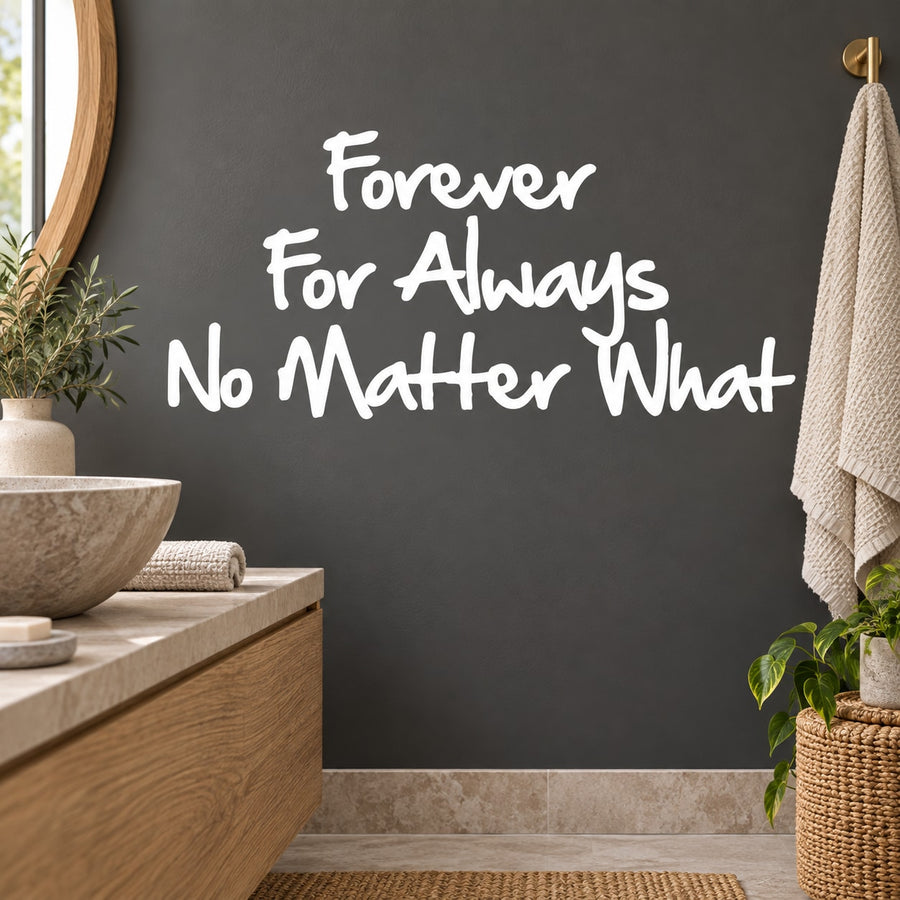 Wall decal with white script text: “Forever For Always No Matter What”