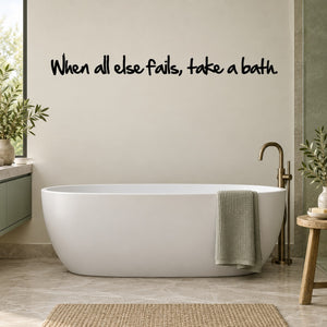 Bath wall decal with quote: "When all else fails, take a bath"