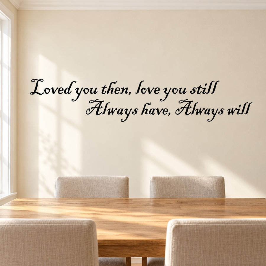 Cursive wall decal quote: “Loved you then, love you still, always have, always will”