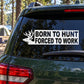 Born To hunt forced to work Decal — illustrative vinyl decal application mockup. Surrounding objects are not included.