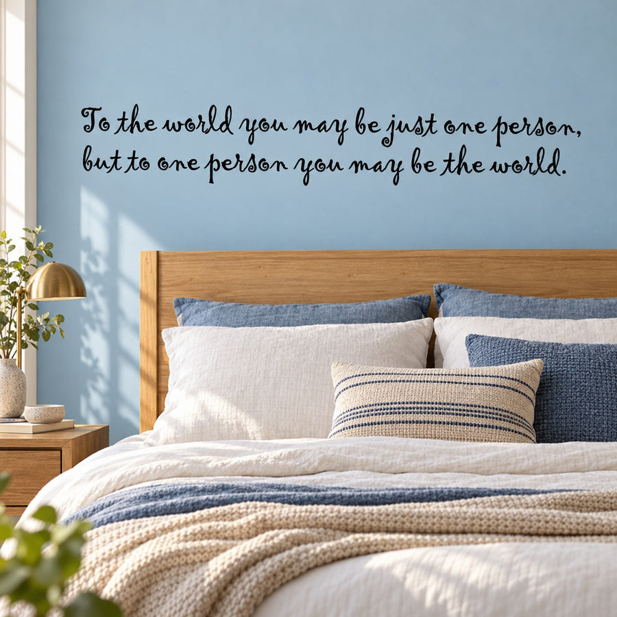 To the world you may be just one person, but to one person you may be the world Wall Decal — illustrative vinyl decal application mockup. Surrounding objects are not included.