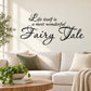 Wall decal with black cursive text: Life itself is a most wonderful Fairy Tale