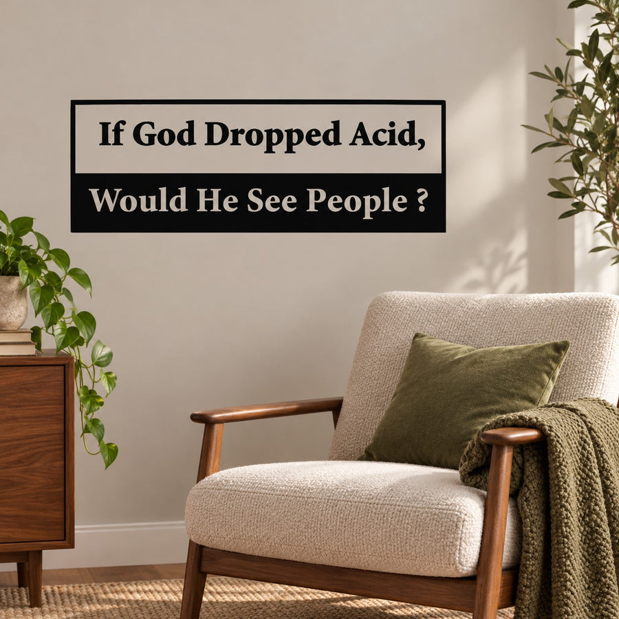 Wall decal with text: “If God Dropped Acid, Would He See People?”