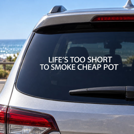 Car window decal with text "Life's Too Short to Smoke Cheap Pot"