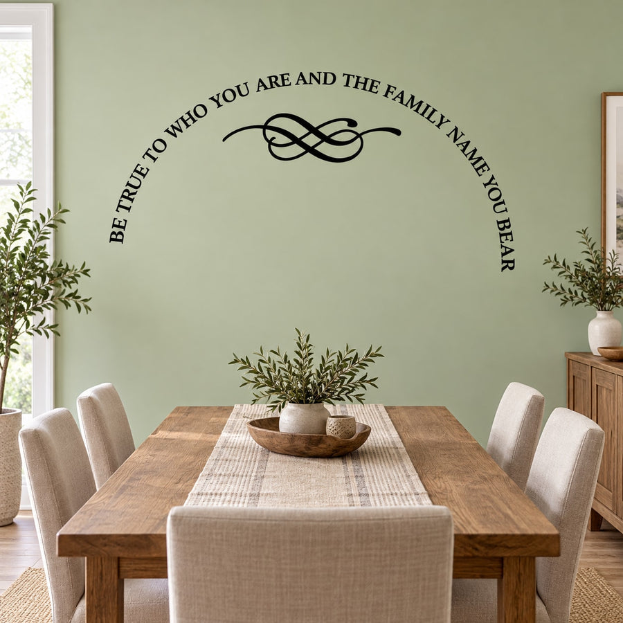Be true to who you are and the family name you bear Wall Decal — illustrative vinyl decal application mockup. Surrounding objects are not included.