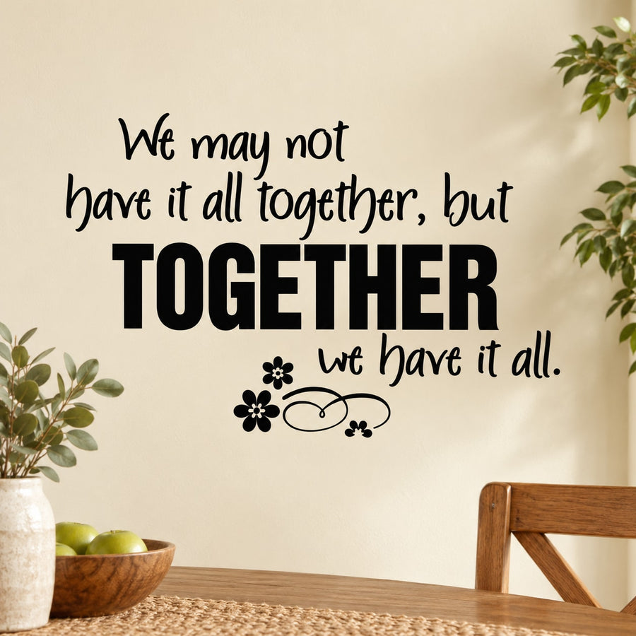 We may not have it all together but together we have it all Wall Decal — illustrative vinyl decal application mockup. Surrounding objects are not included.