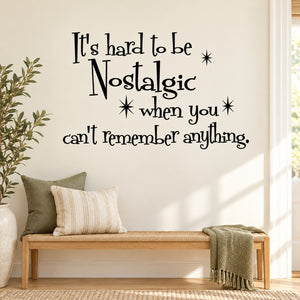 Wall decal quote: It's hard to be Nostalgic when you can't remember anything.