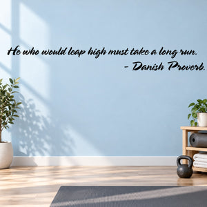 Wall decal: “He who would leap high must take a long run.” — Danish Proverb.