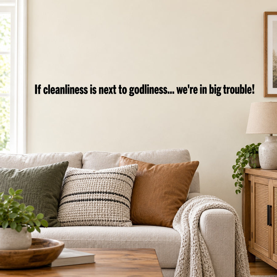 Wall decal with black quote text: If cleanliness is next to godliness... we're in big trouble!