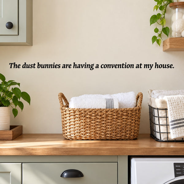 Wall decal text: The dust bunnies are having a convention at my house