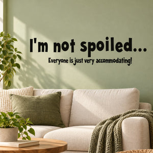 Wall decal with "I'm not spoiled..." quote and "Everyone is just very accommodating!"