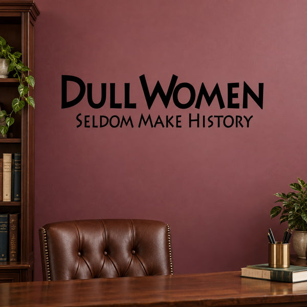 Women quote wall decal with bold black lettering: DULL WOMEN SELDOM MAKE HISTORY