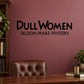 Women quote wall decal with bold black lettering: DULL WOMEN SELDOM MAKE HISTORY