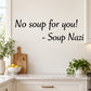 Wall decal with "No soup for you!" and "- Soup Nazi" lettering