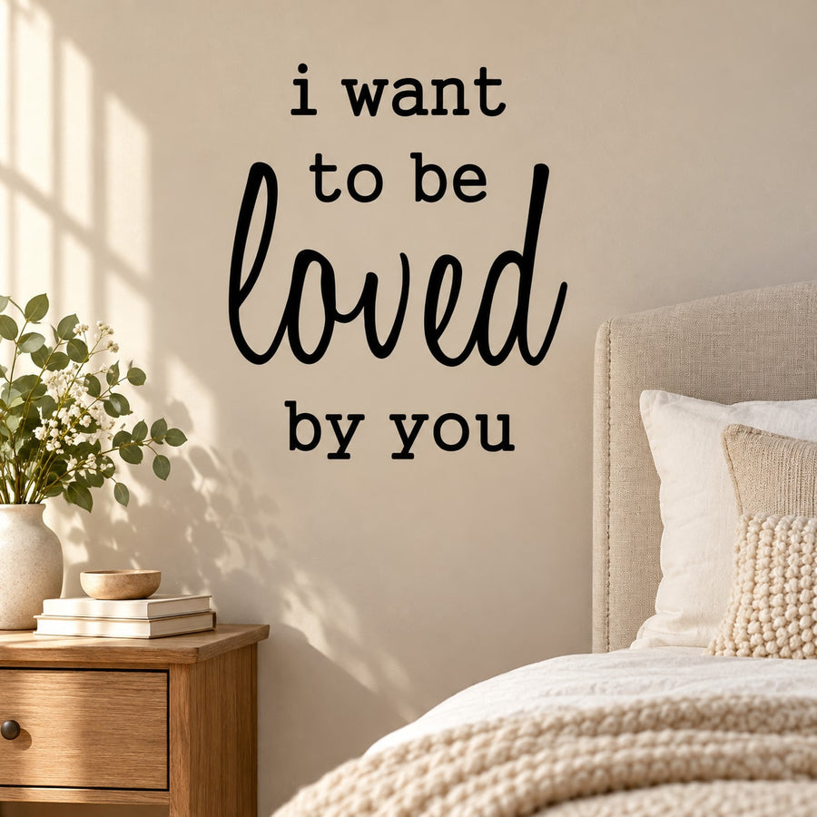 I want to be loved by you Decal — illustrative vinyl decal application mockup. Surrounding objects are not included.