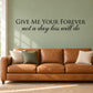 Wall decal with “Give Me Your Forever” and “not a day less will do”