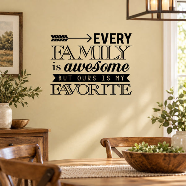 Wall decal with quote: EVERY FAMILY is awesome BUT OURS IS MY FAVORITE