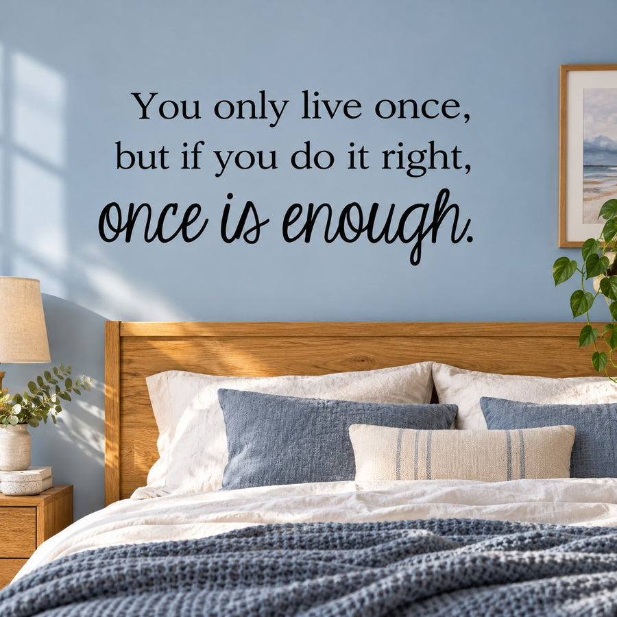 Inspirational wall decal with quote text: “You only live once, but if you do it right, once is enough.”