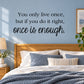 Inspirational wall decal with quote text: “You only live once, but if you do it right, once is enough.”