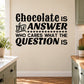 Chocolate quote wall decal with bold black lettering: “Chocolate is the answer”