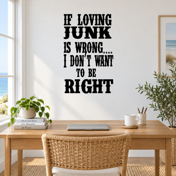 Black wall decal with quote text: “If loving junk is wrong, I don’t want to be right”