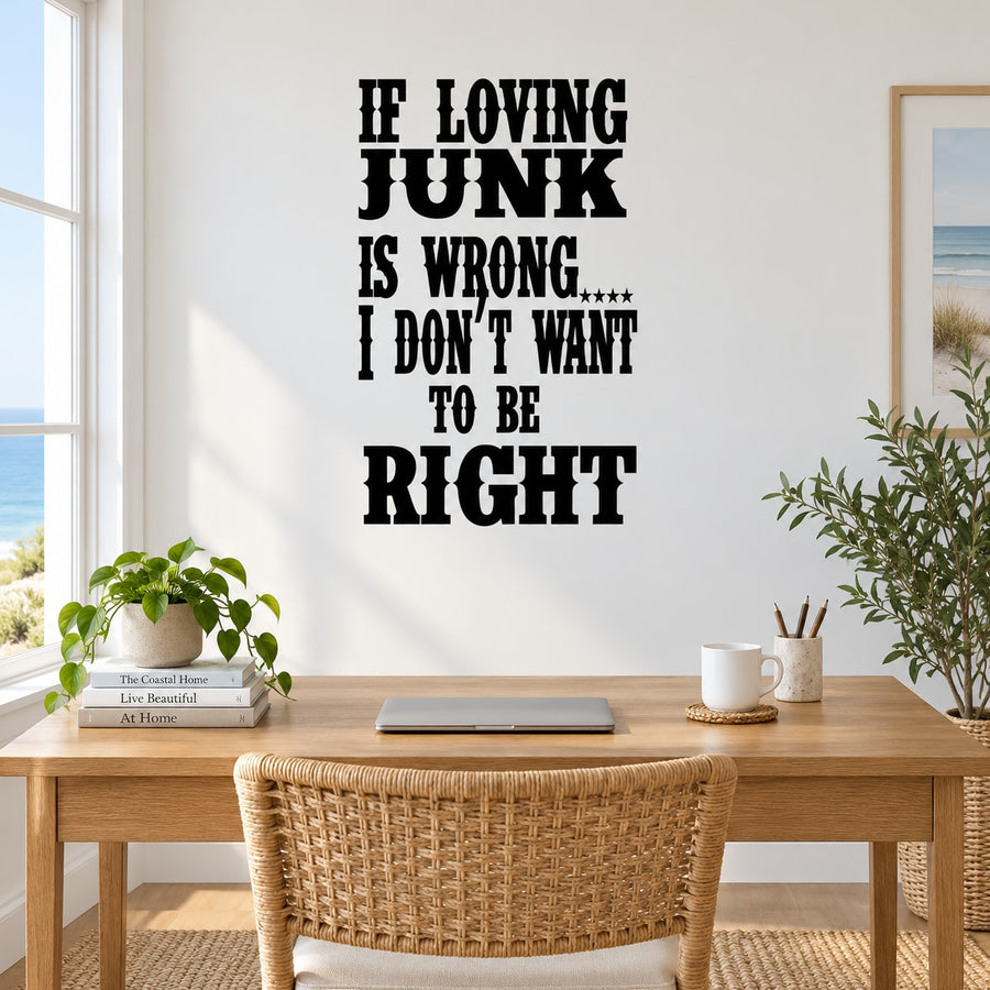 Black wall decal with quote text: “If loving junk is wrong, I don’t want to be right”