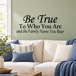 Wall decal with cursive quote: Be True, To Who You Are, Family Name You Bear