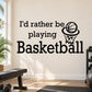 Basketball vinyl wall decal sticker with quote "I'd rather be playing Basketball"