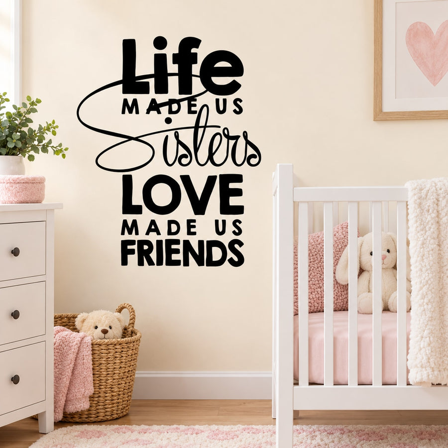 Inspirational wall decal with stacked text: Life made us sisters; love made us friends.