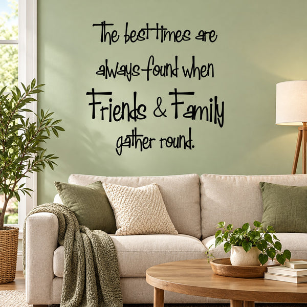 Wall quote decal with black script lettering: “The best times are always found when friends & family gather round.”