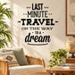 Inspirational wall decal with typography text: Last Minute Travel on the way to a dream