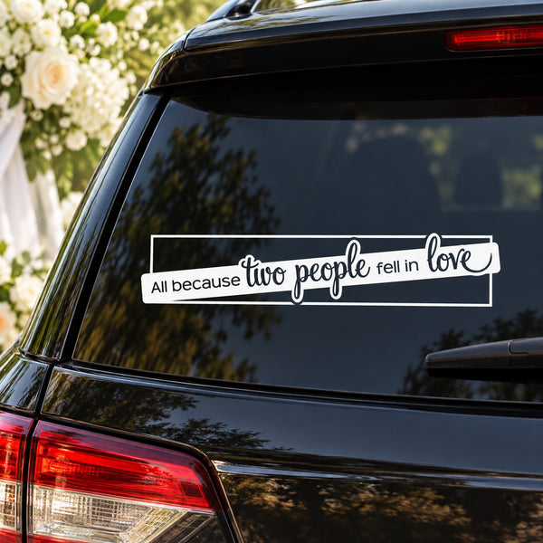 Wedding car decal: “All because two people fell in love” white script