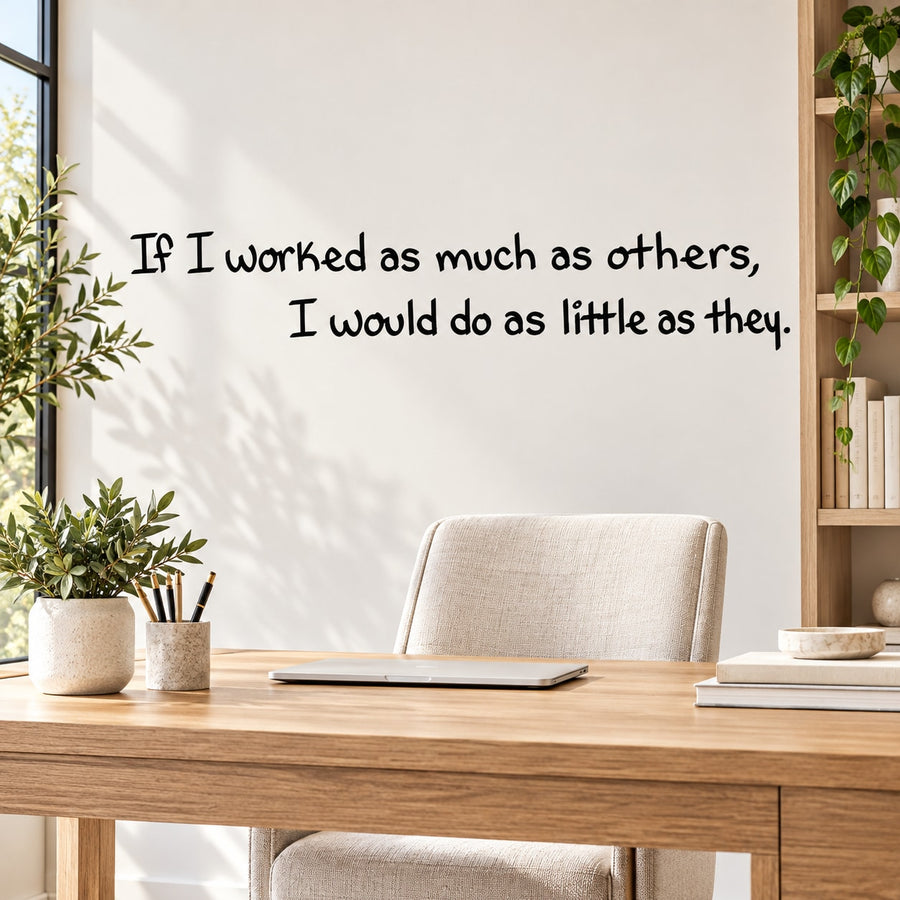 Wall quote decal with black script text: If I worked as much as others, I would do as little