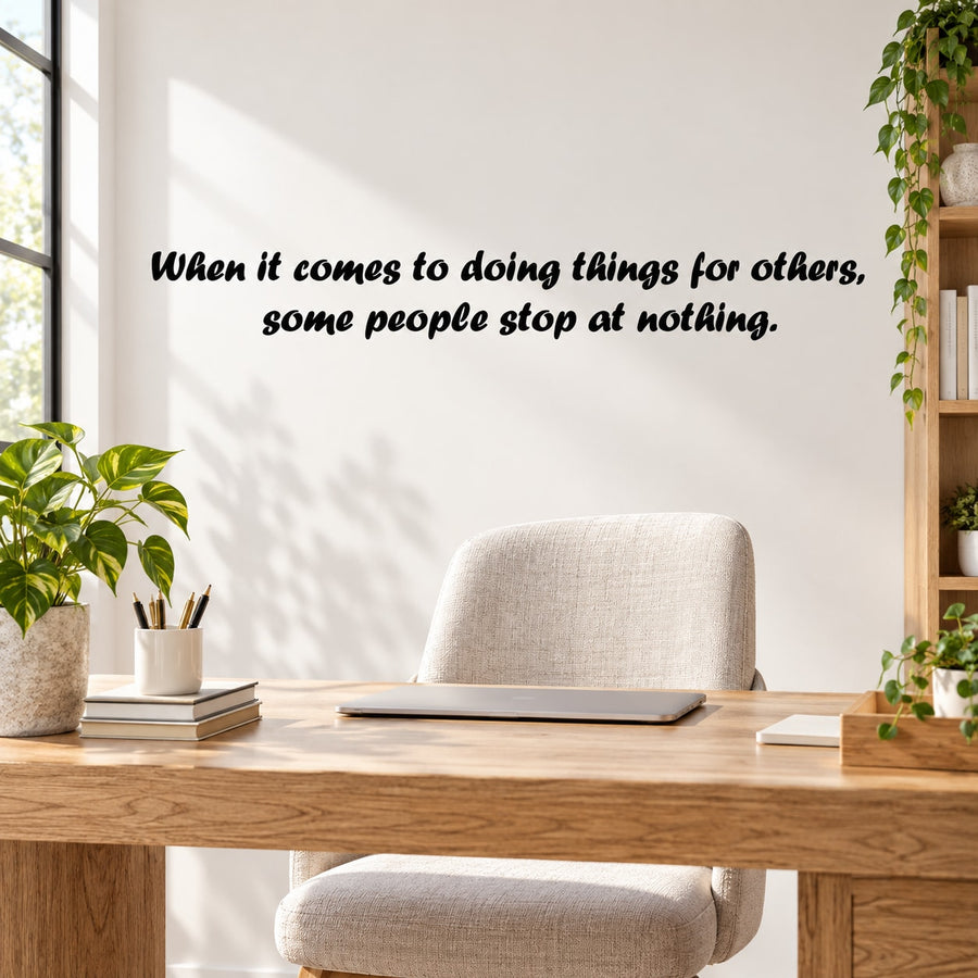 When it comes to doing things for others, some people stop at nothing. Wall Quote Mural Decal — illustrative vinyl decal application mockup. Surrounding objects are not included.