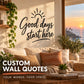 Custom wall quote vinyl decal: “Good days start here” in black script