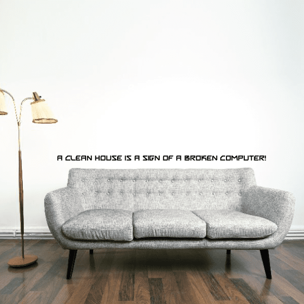 Image of A clean house is a sign of a broken computer Wall Decal