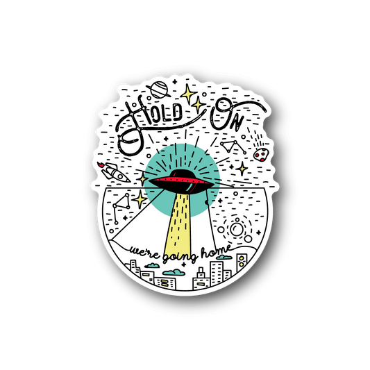 Image of Alien UFO Hold On Were Going Home Sticker