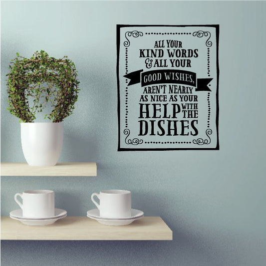 Image of All You Kind Words Good Wishes Arent Nearly As Nice as your help with the Dishes Wall Decal