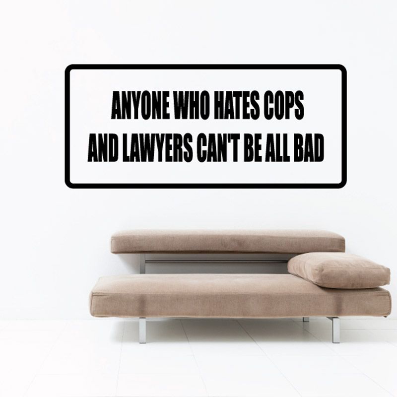 Image of Anyone who hates cops and lawyers can't be all bad Decal