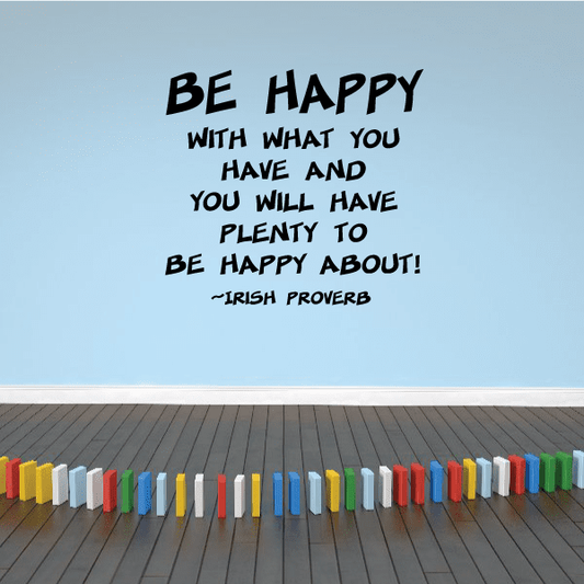 Image of Be happy with what you have and you will have plenty to be happy about Irish Proverb Wall Decal