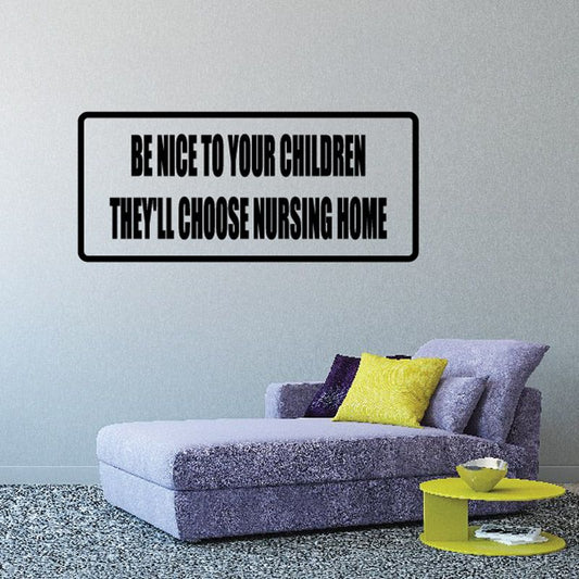 Image of Be nice to your children they’ll choose nursing home Decal