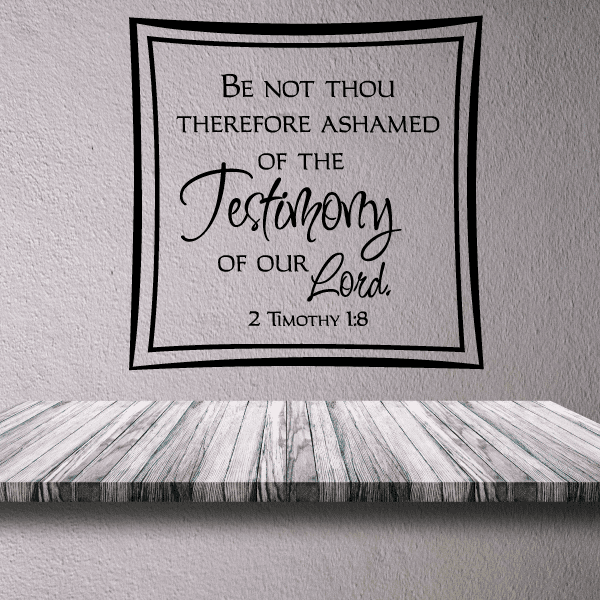 Image of Be not thou therefore ashamed of the testimony of our lord 2 Timothy 1:8 Decal