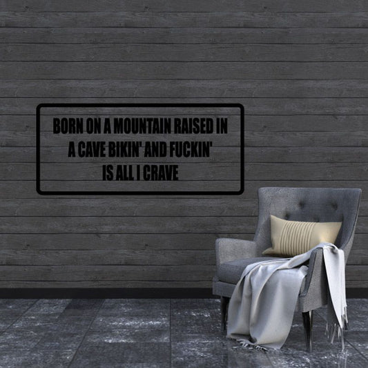 Image of Born on a mountain raised in a cave bikin and f*ckin is all I crave Decal