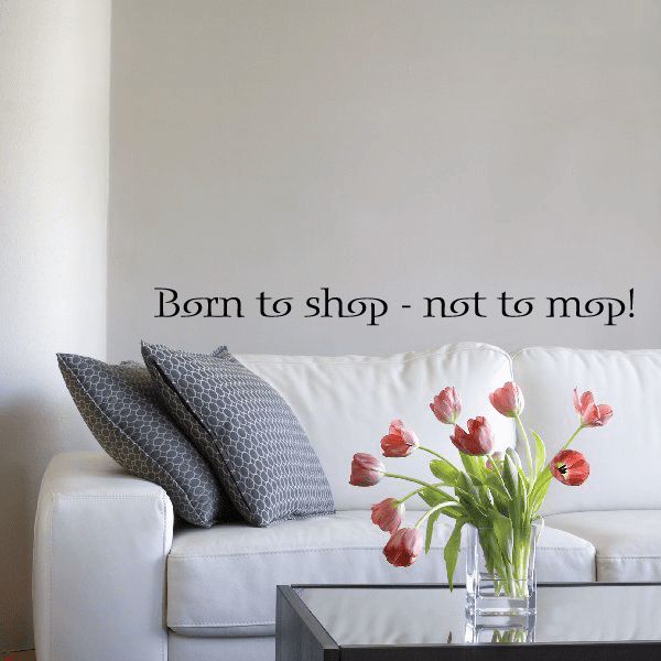 Image of Born to shop not to mop Wall Decal