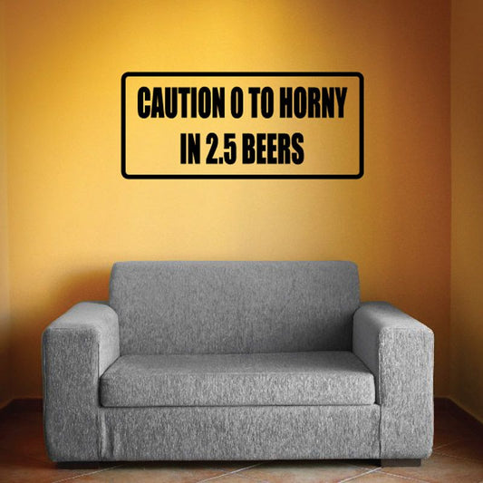 Image of Caution 0 to horny in 2.5 beers Decal